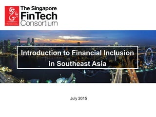 Introduction to Financial Inclusion
in Southeast Asia
July 2015
 