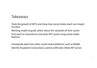 Takeaways
Track the growth of NFTs and show how social media reach can impact
its value
Working model to guide sellers abo...