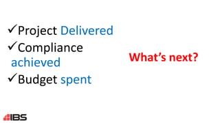 Project Delivered
Compliance
achieved
Budget spent
What’s next?
 