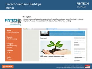 @FintechVN
FINTECH
VIETNAM
POWERED BY FINTECH MEETUP VIETNAM
FIND US: http://www.meetup.com/Fintech-Vietnam-Meetup/
Agenda
LENDING
BITCOIN/BLOCKCHAIN
POS MANAGEMENT & FACILITORS
CROWDFUNDING
PERSONAL FINANCE
MOBILE PAYMENT
OVERVIEW
DATA MANAGEMENT
COMPARISON SITES
 