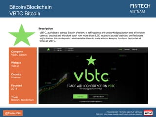 @FintechVN
FINTECH
VIETNAM
POWERED BY FINTECH MEETUP VIETNAM
FIND US: http://www.meetup.com/Fintech-Vietnam-Meetup/
Description
OnOnPay is an online topup tool for pre-paid mobile users in Vietnam, aiming to expand to Southeast
Asia region. OnOnPay brings convenience, rewards and next level of customer service to all users and
transactions.
Mobile Payment
Ononpay
Country/City
Vietnam/Hanoi
Founded
2015
Topic
Mobile Payment
Company
Ononpay
Website
ononpay.vn
 