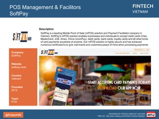 @FintechVN
FINTECH
VIETNAM
POWERED BY FINTECH MEETUP VIETNAM
FIND US: http://www.meetup.com/Fintech-Vietnam-Meetup/
Description
MoMo is an e-wallet and mobile payments app. MoMo enables users to pay online and make peer-to-
peer transfers in just a few seconds. With MoMo, users can make transactions such as buy games credit,
top up, as well as pay their utility bills. MoMo currently supports payments to nearly 100 services
providers and online businesses.The payment system is integrated with 24 domestic banks, as well as
international payments networks including Visa, MasterCard and JCB.
Mobile Payment
Momo
Country/City
Vietnam/Saigon
Founded
2014
Topic
Mobile Payment
Company
MoMo
Website
momo.vn
 