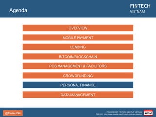 @FintechVN
FINTECH
VIETNAM
POWERED BY FINTECH MEETUP VIETNAM
FIND US: http://www.meetup.com/Fintech-Vietnam-Meetup/
Description
Bao Kim E-Commerce JSC provides online payment services. The company was founded in 2010 and is
based in Ho Chi Minh, Vietnam. Bao Kim E-Commerce JSC is a subsidiary of Vatgia.com.
Mobile Payment
BaoKim
Country/City
Vietnam/Saigon
Founded
2010
Topic
Mobile Payment
Company
Bao Kim
Website
baokim.vn
 