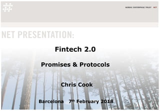 Fintech 2.0
Promises & Protocols
Chris Cook
Barcelona 7th
February 2018
 