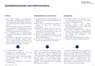 19
FinTechs (Mittelständische) Unternehmen
ZUSAMMENFASSUNG UND EMPFEHLUNGEN
Quellen: Clairfield Expert Group
▪ Nach starkem Wachstum und ungebremster
technologischer Entwicklung folgt der Eintritt in
eine Konsolidierungs- und Reifephase, geprägt von
der Herausbildung einiger weniger FinTechs pro
Sektor.
▪ Diese Phase zeichnet sich durch Übernahmen und
Zusammenschlüsse, eine erhöhte aber selektive
Kapitalvergabe, eine Marktbereinigung durch
Insolvenzen und erste Exits der Investoren aus.
▪ Um zu überleben oder eine führende Position
auszubauen, ist die Akquise von weiterem Kapital
erforderlich.
▪ Regulatorische Fragen spielen eine Rolle, aber
nicht mehr die Wichtigste. Deutsche FinTechs
stehen in regem Austausch mit der BaFin und
sehen die Bewerbung um Lizenzen als Teil des
Marktes, in dem sie erfolgreich sein möchten.
▪ Die Digitalisierung interner Prozesse genießt bei
Banken und Konzernen größere Bedeutung als bei
Mittelständlern.
▪ Zudem steht die Schnittstelle zum Kunden oft
zunächst im Fokus aller Digitalisierungs-
bemühungen.
▪ Digitalisierung bedeutet dabei nicht die reine
Umsetzung der IT-Anforderungen, sondern eine
Anpassung des Geschäftsmodells auf Basis des
eigenen Produkt- oder Serviceangebots.
▪ Konzerne und Mittelständler können von der
starken Entwicklung der FinTechs in Deutschland
aber auch global profitieren.
▪ Auf Grund der Umbruchphase der FinTechs ist
aktuell ein günstiger Zeitpunkt für den Einstieg.
Kapitalgeber
▪ Strategische Investoren und Inkubatoren suchen
die nachhaltigsten Konzepte für ihr eigenes
Produkt- oder Beteiligungsportfolio.
▪ Venture Funds und andere
Beteiligungsunternehmen suchen renditestarke
Investmentmöglichkeiten, die sich durch hohes
Wachstumspotenzial auszeichnen.
▪ Die Vielzahl aufstrebender FinTechs und das
Angebot immer ähnlicherer Geschäftsmodelle
erschweren die Identifikation der richtigen Targets
und erhöhen die Komplexität der
Bewertungsprozesse.
▪ Zudem steigt der Wettbewerbsdruck unter den
Investoren um die besten Target-Unternehmen.
Drei Handlungsoptionen für FinTechs:
▪ Anpassung des Geschäftsmodells, weg vom
Endkunden und hin zum Firmenkunden.
▪ Erweiterung des typischen Ein-Produkt-Angebots
und regionaler Märkte, z.B. durch Inter-
nationalisierung.
▪ Übernahme von Wettbewerbern und Zukäufe von
Geschäftsvolumen.
Konzerne und Mittelständler sollten ihre eigenen
Finanz- und Investmentprozesse digitalisieren. Die
besten Wege hierzu sind der Einkauf externen
FinTech-Know-Hows durch M&A, Firmenbeteiligungen
oder Kooperationen. Daraus resultieren niedrigere
operative Kosten und eine erhöhte eigene
Prozessqualität. Darüber hinaus können Sie in diesen
attraktiven Markt investieren und an attraktiven
Renditechancen partizipieren.
Strategische Investoren sollten sich klar positionieren,
ob sie eine Eigenentwicklung anstreben, eine
Übernahme tätigen oder externe Fondsangebote
nutzen wollen. Finanzinvestoren sollten ihre Konzepte
an die sich wandelnden Bedingungen des FinTech-
Marktes anpassen. Experten können beim
Marktscreening und der Partnersondierung helfen.
M&A-Prozesse und die Vermittlung von Finanzierung
können durch Berater vereinfacht werden.
 