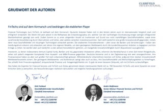 2
Financial Technologie, kurz FinTech, ist weltweit auf dem Vormarsch. Deutsche Anbieter haben sich in den letzten Jahren auch im internationalen Vergleich stark und
erfolgreich entwickelt. Der Markt tritt jetzt jedoch in die Reifephase des Entwicklungszyklus ein, welcher von der nachhaltigen Durchsetzung einiger weniger erfolgreicher
Marktteilnehmer geprägt sein wird. Zudem kommt es zu einer steigenden Anzahl an Insolvenzen auf Grund von nicht marktfähigen Geschäftsmodellen, sowie einer
zunehmende Konsolidierung durch Übernahmen und hohen, aber selektiv verteilten Investitionssummen. Dem steht weiterhin eine große Innovationskraft gegenüber, mittels
derer neue Geschäftsfelder mit neuartigen Technologien entwickelt werden. Die etablierten Finanzdienstleister – allen voran die Banken und Versicherungen – haben den
Handlungsdruck erkannt und entwickeln seit Jahren ihre eigenen Modelle, um dem gestiegenen Wettbewerb durch die kundenfokussierten Anbieter zu begegnen und ihre
Erträge zu retten. Sie werden aber auch weiterhin zu den aktiven Konsolidierern gehören, um mangelnde Innovationsfähigkeit durch Akquisitionen auszugleichen.
Investoren, zu denen insbesondere Venture Capital Funds, Banken und neu gegründete Inkubatoren zählen, erkennen die Renditechance in einer Zeit hohen Anlagedrucks,
sehen sich jedoch steigender Komplexität ihrer Auswahl- und M&A-Prozesse gegenüber. Deutsche Konzerne sind in der Digitalisierung teils weit vorangeschritten, ihre
Finanzprozesse haben sie aber zum großen Teil noch unberücksichtigt gelassen. Mittelständische Unternehmen konnten sich bisher aufgrund ihrer starken Innovationskraft
Wettbewerbsvorteile sichern. Der gestiegene Wettbewerbs- und Kostendruck zwingt aber auch sie dazu, ihre Geschäftsmodelle und Wertschöpfungsketten zu hinterfragen.
Das schließt ihren Finanzierungsbedarf, entsprechende Prozesse und Anlagemöglichkeiten ein. Es gab nie einen besseren Zeitpunkt, sich mit FinTechs zu beschäftigen.
Dies haben die Experten für Financial Services und FinTech zum Anlass genommen diesen interessanten Markt mit ca. 700 Deutschen FinTechs und seine Dynamik von einer
kritischen Seite zu betrachten, die Herausforderungen realistisch darzustellen und mögliche Handlungsoptionen aufzuzeigen.
FinTechs sind auf dem Vormarsch und bedrängen die etablierten Player
GRUßWORT DER AUTOREN
Dirk Freiland
Geschäftsführender Gesellschafter
Clairfield International
freiland@de.clairfield.com
Tel: +49 (711) 6200790
Mobil: +49 (172) 6999369
Andre Waßmann
Senior Advisor Financial Services und FinTech
Clairfield International
wassmann@de.clairfield.com
Tel: +49 (711) 6200790
Mobil: +49 (173) 3979905
 