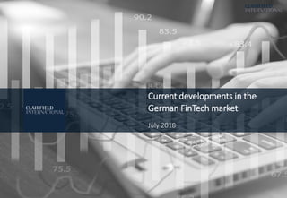 Current developments in the
German FinTech market
July 2018
 