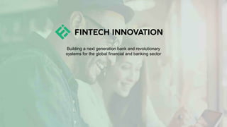 Building a next generation bank and revolutionary
systems for the global financial and banking sector
 