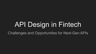API Design in Fintech
Challenges and Opportunities for Next-Gen APIs
 