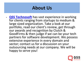 About Us
• QSS Technosoft has vast experience in working
for clients ranging from startups to medium &
large sized organiz...