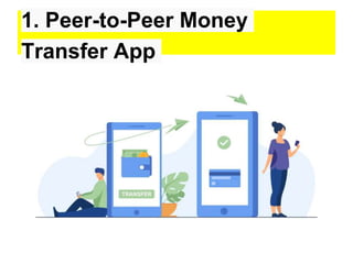 1. Peer-to-Peer Money
Transfer App
 