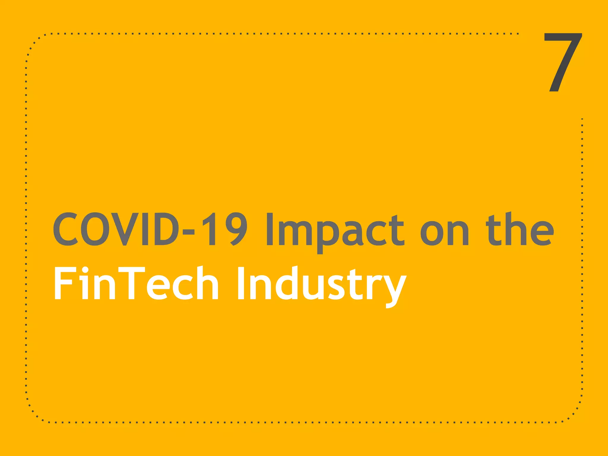 COVID-19 Impact on the
FinTech Industry
7
 