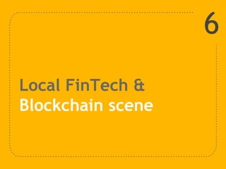 Local FinTech &
Blockchain scene
6
 