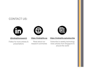 CONTACT US:
@indsightsresearch
Follow for more articles &
presentations
https://indsights.sg
Read about our
research summaries
https://indsights.sg/subscribe
Subscribe to weekly technology
news articles from Singapore &
around the world
 