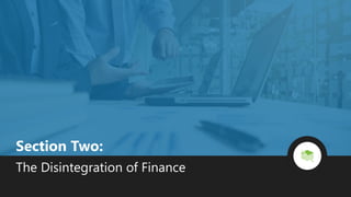 Section Two:
The Disintegration of Finance
 