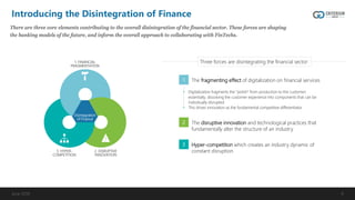 Introducing the Disintegration of Finance
June 2018 9
There are three core elements contributing to the overall disintegra...