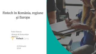 Fintech în România, regiune
și Europa
Tudor Stanciu
22 Februarie
2018
Strategy & Partnerships
Manager
 