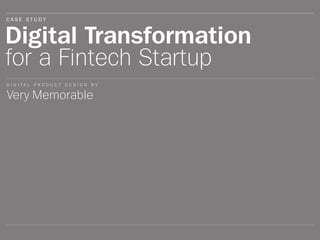 Digital Transformation
for a Fintech Startup
Very Memorable
C A S E S T U D Y
D I G I T A L P R O D U C T D E S I G N B Y
 