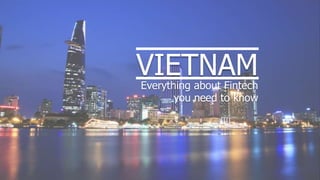 VIETNAMEverything about Fintech
you need to know
 