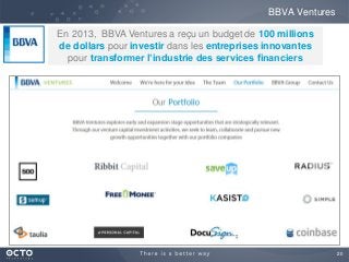 20
BBVA Ventures
En 2013, BBVA Ventures a reçu un budget de 100 millions
de dollars pour investir dans les entreprises innovantes
pour transformer l’industrie des services financiers
 