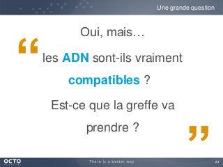 23
Oui, mais…
les ADN sont-ils vraiment
compatibles ?
Est-ce que la greffe va
prendre ?
Une grande question
“
”
 