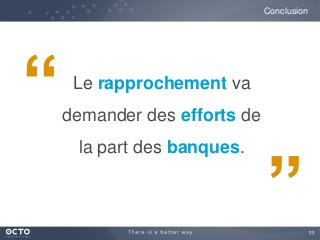 33
Conclusion
Le rapprochement va
demander des efforts de
la part des banques.
“
”
 