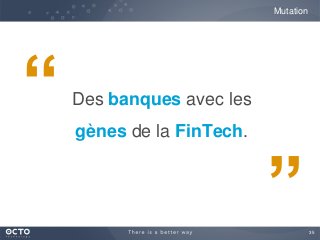 35
Des banques avec les
gènes de la FinTech.
Mutation
“
”
 