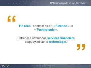 7
FinTech : contraction de « Finance » et
« Technologie ».
Entreprise offrant des services financiers
s’appuyant sur la technologie.
Définition rapide d’une FinTech…
“
”
 