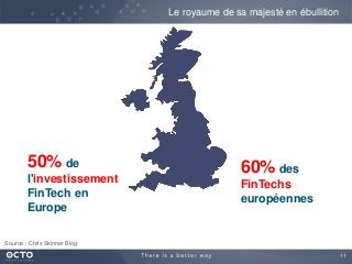 11
Le royaume de sa majesté en ébullition
50% de
l'investissement
FinTech en
Europe
60% des
FinTechs
européennes
Source : Chris Skinner Blog
 