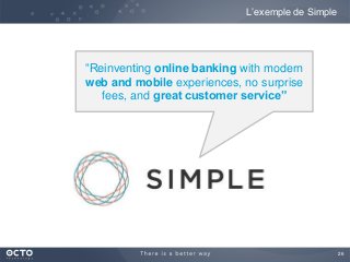 26
L’exemple de Simple
“Reinventing online banking with modern
web and mobile experiences, no surprise
fees, and great customer service”
 