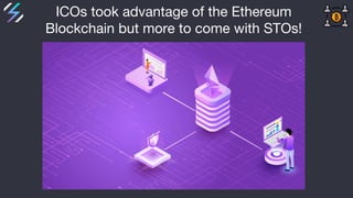 ICOs took advantage of the Ethereum
Blockchain but more to come with STOs!
 