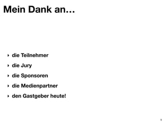 Mein Dank an…
‣ die Teilnehmer
‣ die Jury
‣ die Sponsoren
‣ die Medienpartner
‣ den Gastgeber heute!
9
 