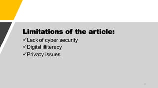 Limitations of the article:
Lack of cyber security
Digital illiteracy
Privacy issues
27
 