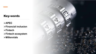 Key-words
APEC
Financial inclusion
Fintech
Fintech ecosystem
Millennials
7
 