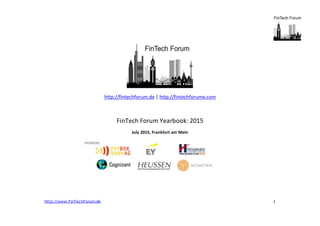 http://www.FinTechForum.de 1
http://fintechforum.de | http://fintechforumx.com
FinTech Forum Yearbook: 2015
July 2015, Frankfurt am Main
 