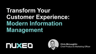 Transform Your
Customer Experience:
Modern Information
Management
Chris McLaughlin
Chief Product & Marketing Officer
 