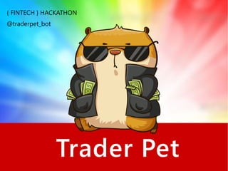 Trader Pet
@traderpet_bot
{ FINTECH } HACKATHON
 