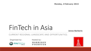 FinTech in Asia
CURRENT REGIONAL LANDSCAPE AND OPPORTUNITIES
Monday, 2 February 2015
Janos Barberis
Organised by: Hosted by:
 