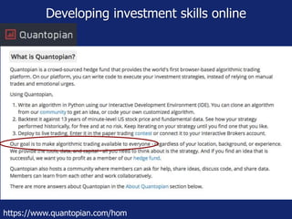 Developing investment skills online
https://www.quantopian.com/hom
 