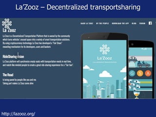 La’Zooz – Decentralized transportsharing
http://lazooz.org/
 