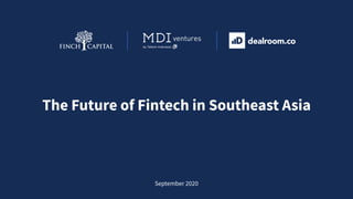 The Future of Fintech in Southeast Asia
September 2020
 