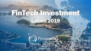 BY
February2020
www.finnovating.com/reports/
FinTech Investment
Latam 2019
 