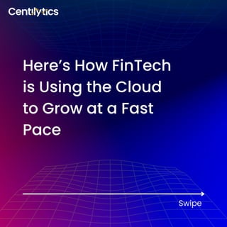 Here’s How FinTech
is Using the Cloud
to Grow at a Fast
Pace
Swipe
 