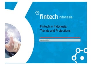 Fintech in Indonesia:
Trends and Projections
January 2017
 