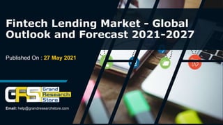 Published On : 27 May 2021
Fintech Lending Market - Global
Outlook and Forecast 2021-2027
Email: help@grandresearchstore.com
 
