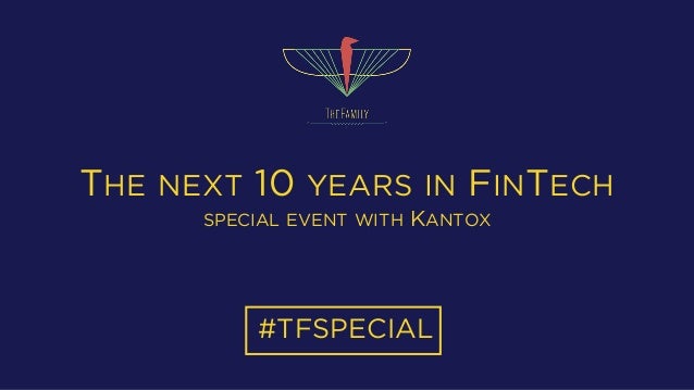 THE NEXT 10 YEARS IN FINTECH
SPECIAL EVENT WITH KANTOX
#TFSPECIAL
 