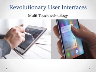 Revolutionary User Interfaces
Multi-Touch technology
 