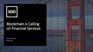 CONFIDENTIAL
Blockchain is Calling
on Financial Services
Bonnie Cheung
May, 2018
 