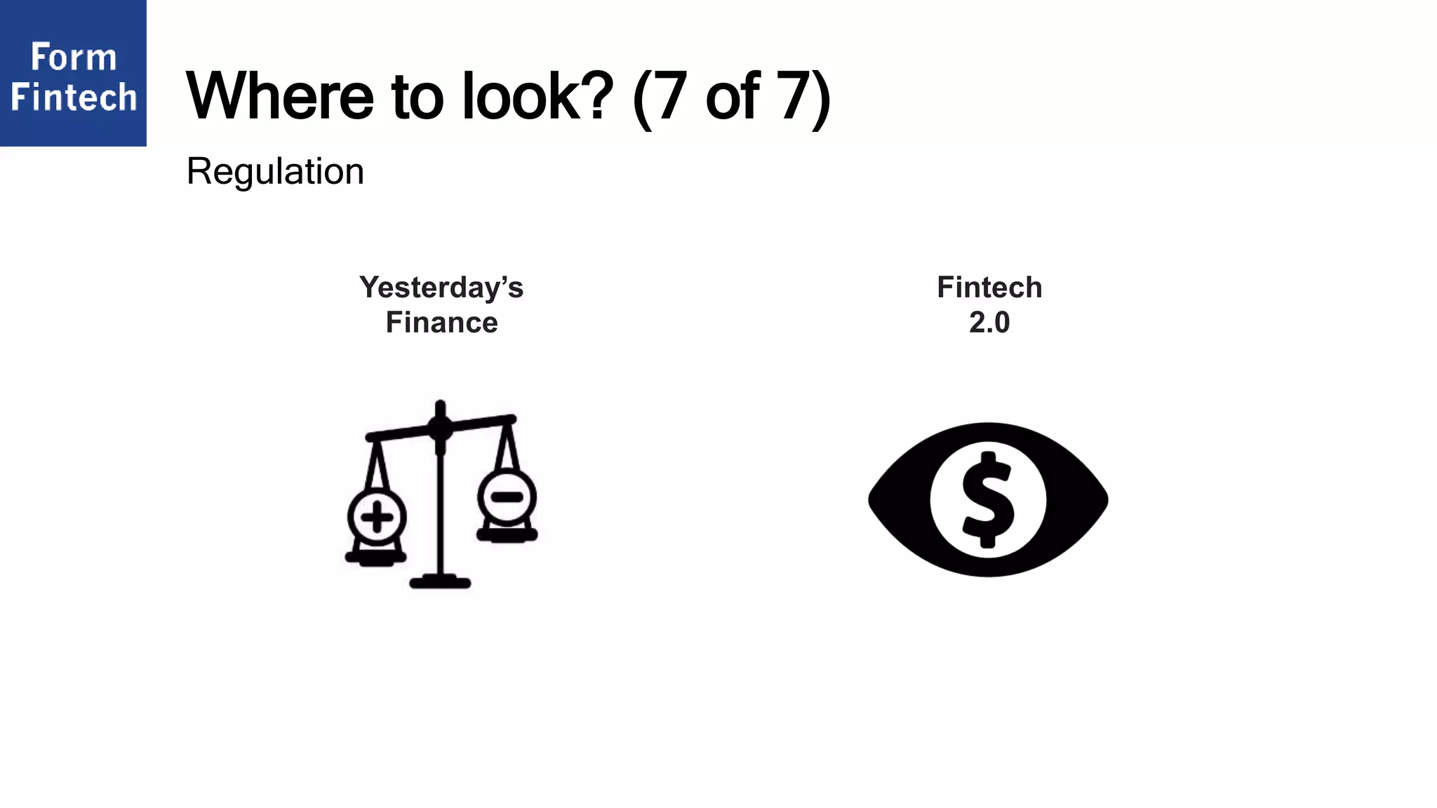 Where to look? (7 of 7)
Fintech
2.0
Yesterday’s
Finance
Regulation
 