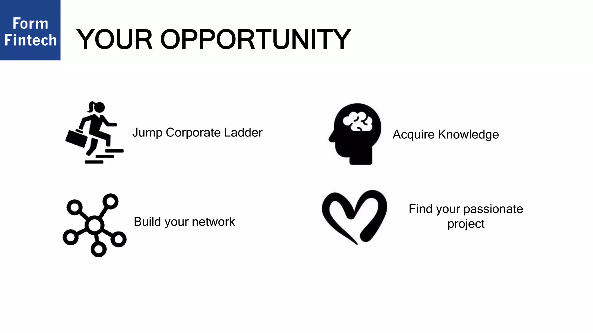 Jump Corporate Ladder Acquire Knowledge
Build your network
Find your passionate
project
YOUR OPPORTUNITY
 